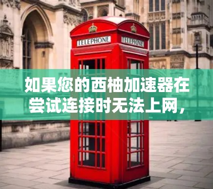 如果您的西柚加速器在尝试连接时无法上网,以下是一些可能的解决办法