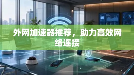 外网加速器推荐,助力高效网络连接