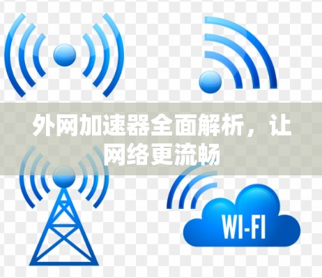 外网加速器全面解析,让网络更流畅 外网加速器全面解析,让网络更流畅