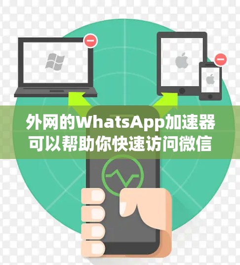 外网的WhatsApp加速器可以帮助你快速访问微信，尤其是在没有连接电脑的情况下。以下是一些常见的外网WhatsApp加速器和方法