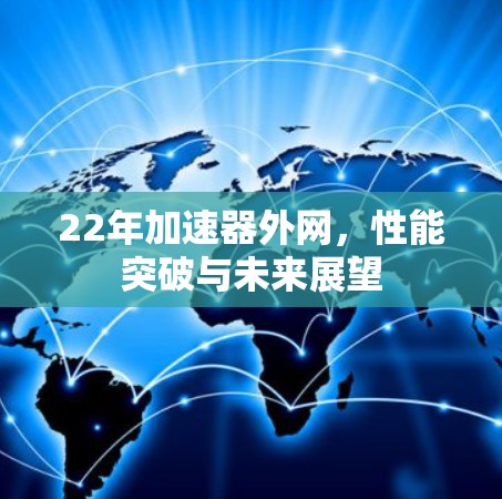 22年加速器外网，性能突破与未来展望