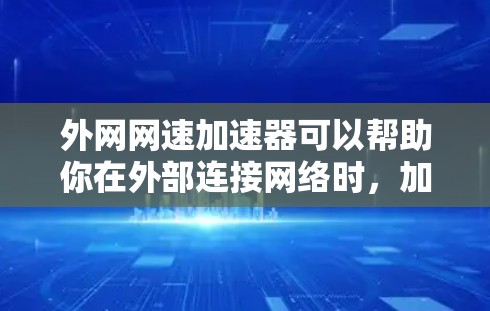 外网网速加速器可以帮助你在外部连接网络时,加快数据传输的速率,提升网络使用体验。以下是一些推荐的外网网速加速工具 外网网速加速器可以帮助你在外部连接网络时,加快数据传输的速率,提升网络使用体验。以下是一些推荐的外网网速加速工具