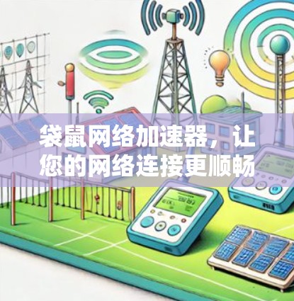 袋鼠网络加速器,让您的网络连接更顺畅,更高效! 袋鼠网络加速器,让您的网络连接更顺畅,更高效!