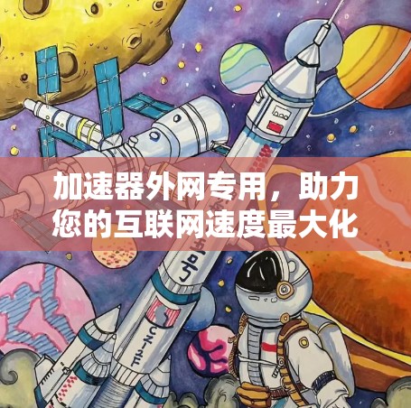 加速器外网专用，助力您的互联网速度最大化