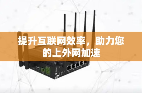 提升互联网效率，助力您的上外网加速