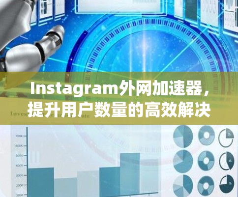 Instagram外网加速器，提升用户数量的高效解决方案