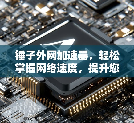 锤子外网加速器，轻松掌握网络速度，提升您的通信效率