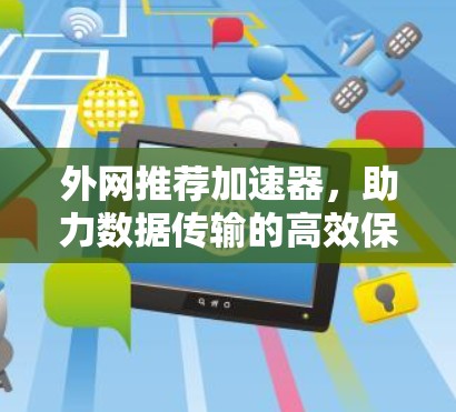 外网推荐加速器，助力数据传输的高效保障