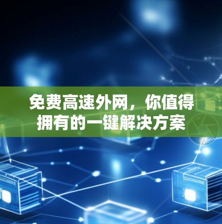 免费高速外网,你值得拥有的一键解决方案 免费高速外网,你值得拥有的一键解决方案