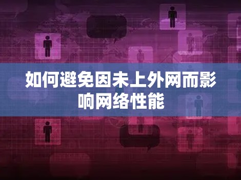 如何避免因未上外网而影响网络性能