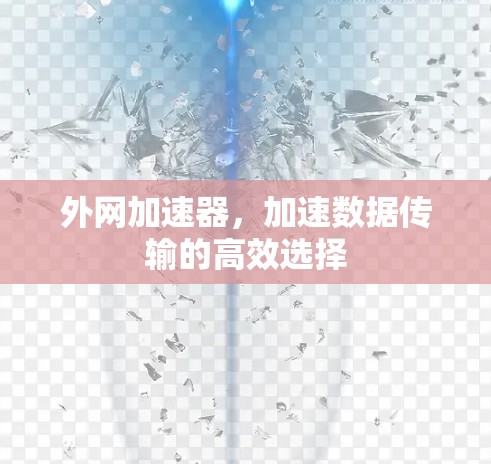 外网加速器,加速数据传输的高效选择 外网加速器,加速数据传输的高效选择