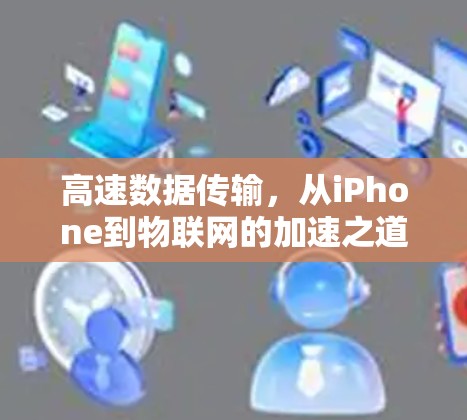高速数据传输,从iPhone到物联网的加速之道 高速数据传输,从iPhone到物联网的加速之道