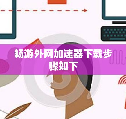 畅游外网加速器下载步骤如下 畅游外网加速器下载步骤如下