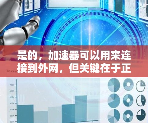 是的，加速器可以用来连接到外网，但关键在于正确的配置和使用。以下是一些步骤和注意事项，帮助你更好地使用加速器连接到外网