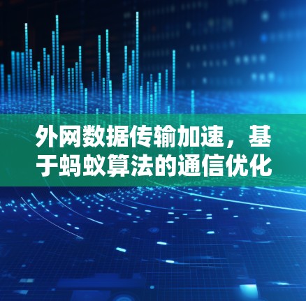 外网数据传输加速，基于蚂蚁算法的通信优化方案