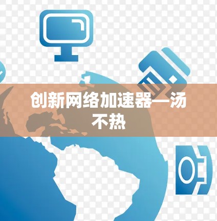 创新网络加速器—汤不热 创新网络加速器—汤不热