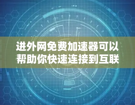 进外网免费加速器可以帮助你快速连接到互联网,解决网络延迟的问题。以下是一些推荐的工具 进外网免费加速器可以帮助你快速连接到互联网,解决网络延迟的问题。以下是一些推荐的工具