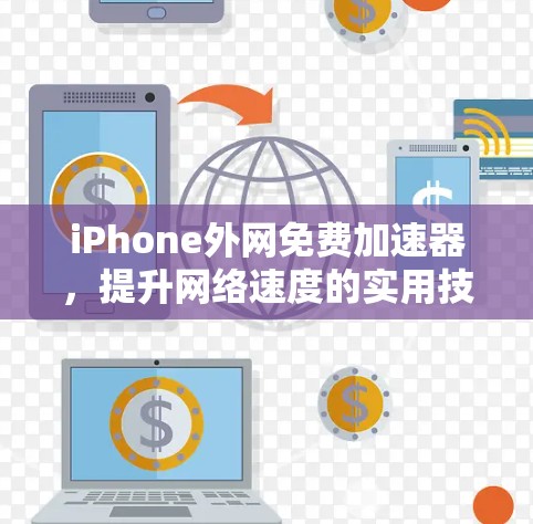iPhone外网免费加速器,提升网络速度的实用技巧 iPhone外网免费加速器,提升网络速度的实用技巧