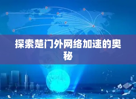 探索楚门外网络加速的奥秘 探索楚门外网络加速的奥秘