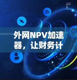 外网NPV加速器，让财务计算更高效！