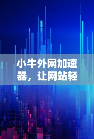 小牛外网加速器，让网站轻松.run得更轻松！