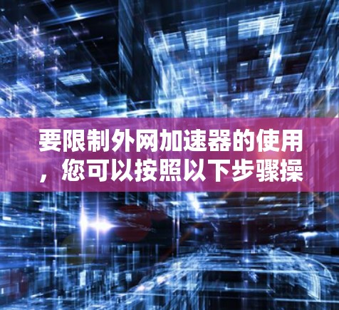 要限制外网加速器的使用，您可以按照以下步骤操作