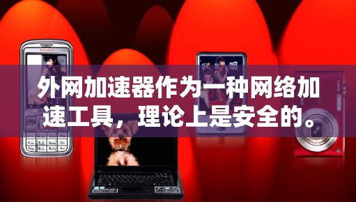 外网加速器作为一种网络加速工具,理论上是安全的。然而,其安全性取决于使用的安全等级和使用的环境。以下是一些关键点 外网加速器作为一种网络加速工具,理论上是安全的。然而,其安全性取决于使用的安全等级和使用的环境。以下是一些关键点