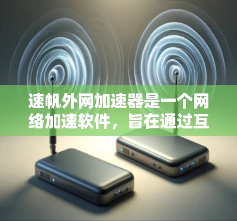 速帆外网加速器是一个网络加速软件,旨在通过互联网将用户连接到更快的网络。以下是对该工具的详细介绍 速帆外网加速器是一个网络加速软件,旨在通过互联网将用户连接到更快的网络。以下是对该工具的详细介绍