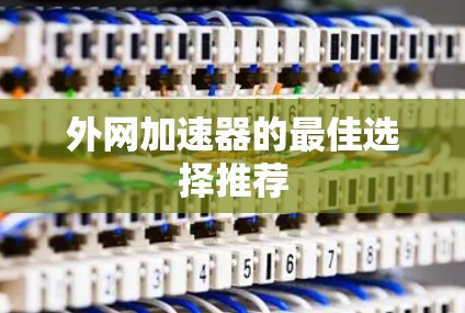外网加速器的最佳选择推荐