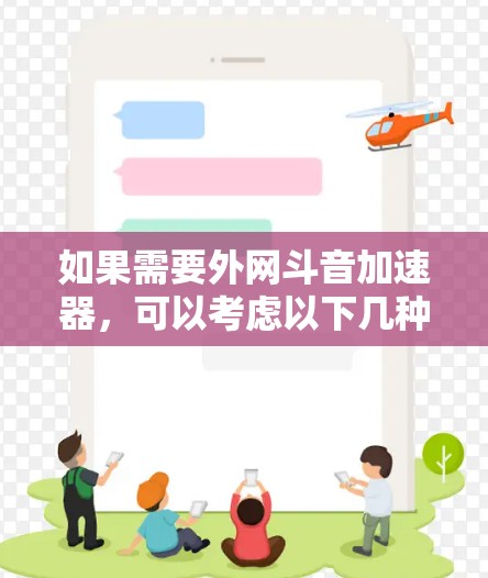 如果需要外网斗音加速器，可以考虑以下几种推荐