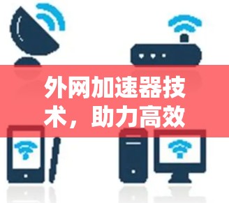 外网加速器技术，助力高效数据下载
