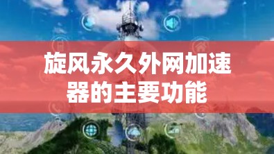 旋风永久外网加速器的主要功能