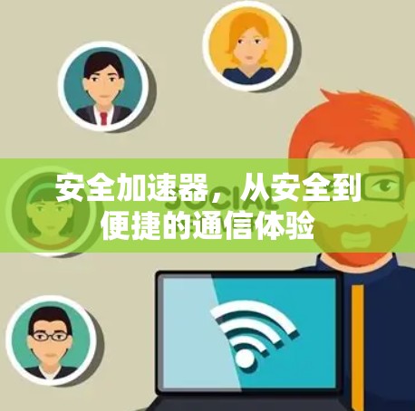 安全加速器，从安全到便捷的通信体验