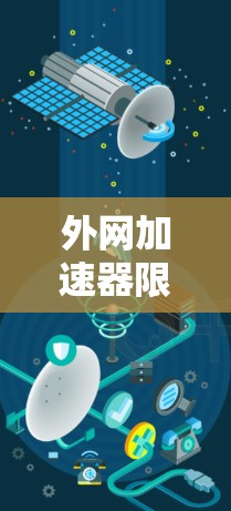 外网加速器限时免费,助力你的高效网络之旅 外网加速器限时免费,助力你的高效网络之旅