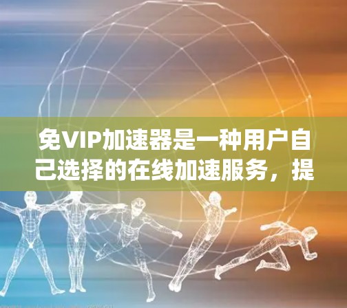 免VIP加速器是一种用户自己选择的在线加速服务,提供多种网页加速网站,如Yelp、Google、Bing等。以下是对该主题的详细总结 免VIP加速器是一种用户自己选择的在线加速服务,提供多种网页加速网站,如Yelp、Google、Bing等。以下是对该主题的详细总结
