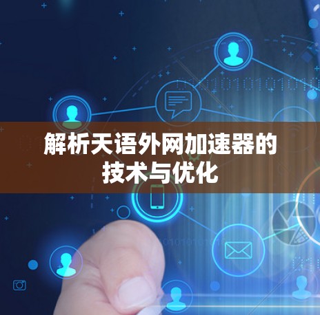 解析天语外网加速器的技术与优化 解析天语外网加速器的技术与优化