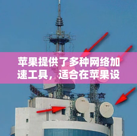苹果提供了多种网络加速工具,适合在苹果设备上使用。以下是一些主要的加速器和资源 苹果提供了多种网络加速工具,适合在苹果设备上使用。以下是一些主要的加速器和资源