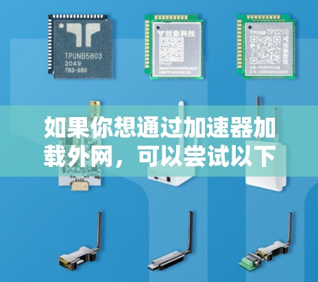 如果你想通过加速器加载外网，可以尝试以下工具