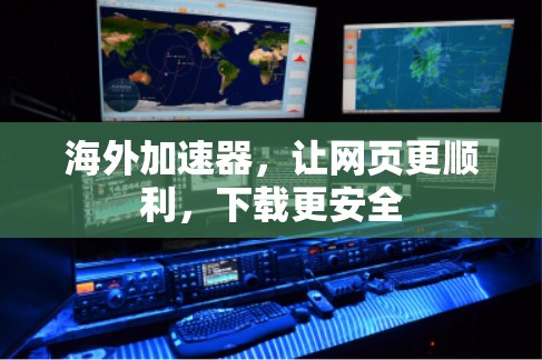 海外加速器，让网页更顺利，下载更安全