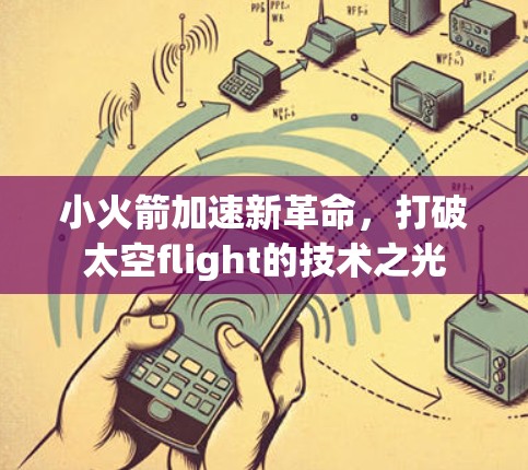 小火箭加速新革命，打破太空flight的技术之光