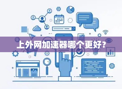 上外网加速器哪个更好? 上外网加速器哪个更好?