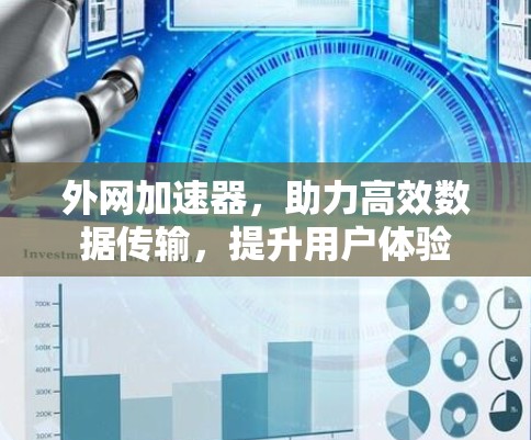 外网加速器,助力高效数据传输,提升用户体验 外网加速器,助力高效数据传输,提升用户体验