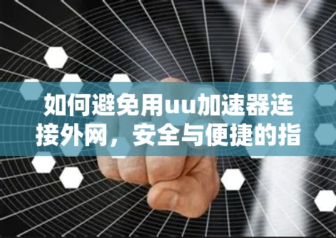 如何避免用uu加速器连接外网，安全与便捷的指南