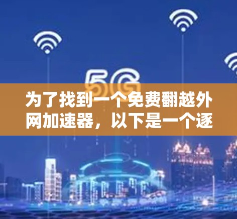 为了找到一个免费翻越外网加速器，以下是一个逐步指南