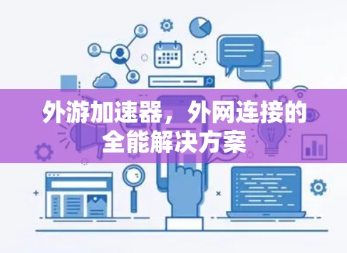 外游加速器,外网连接的全能解决方案 外游加速器,外网连接的全能解决方案