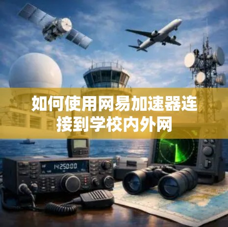 如何使用网易加速器连接到学校内外网 如何使用网易加速器连接到学校内外网