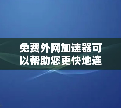 免费外网加速器可以帮助您更快地连接到互联网,通常需要通过DNS或VPN来实现。以下是一些推荐的免费外网加速器工具 免费外网加速器可以帮助您更快地连接到互联网,通常需要通过DNS或VPN来实现。以下是一些推荐的免费外网加速器工具