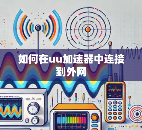 如何在uu加速器中连接到外网 如何在uu加速器中连接到外网