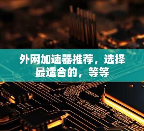 外网加速器推荐，选择最适合的，等等