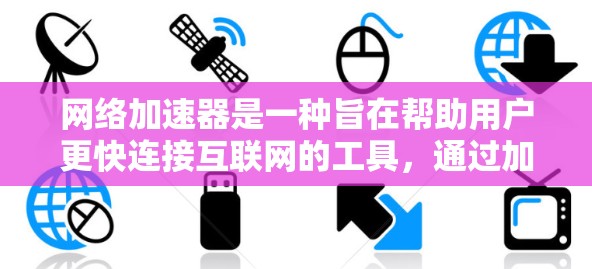 网络加速器是一种旨在帮助用户更快连接互联网的工具,通过加速器软件,用户可以在使用特定浏览器时,获得更快的网络连接。以下是关于如何使用境外网络加速器的详细步骤 网络加速器是一种旨在帮助用户更快连接互联网的工具,通过加速器软件,用户可以在使用特定浏览器时,获得更快的网络连接。以下是关于如何使用境外网络加速器的详细步骤